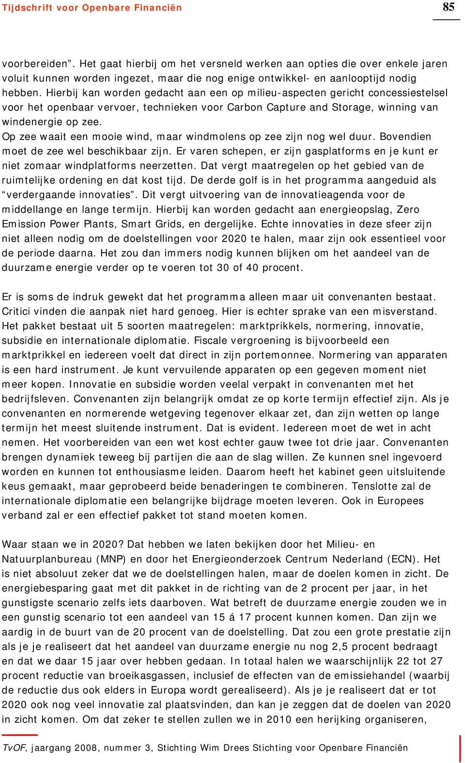 Hierbij kan worden gedacht aan een op milieu-aspecten gericht concessiestelsel voor het openbaar vervoer, technieken voor Carbon Capture and Storage, winning van windenergie op zee.