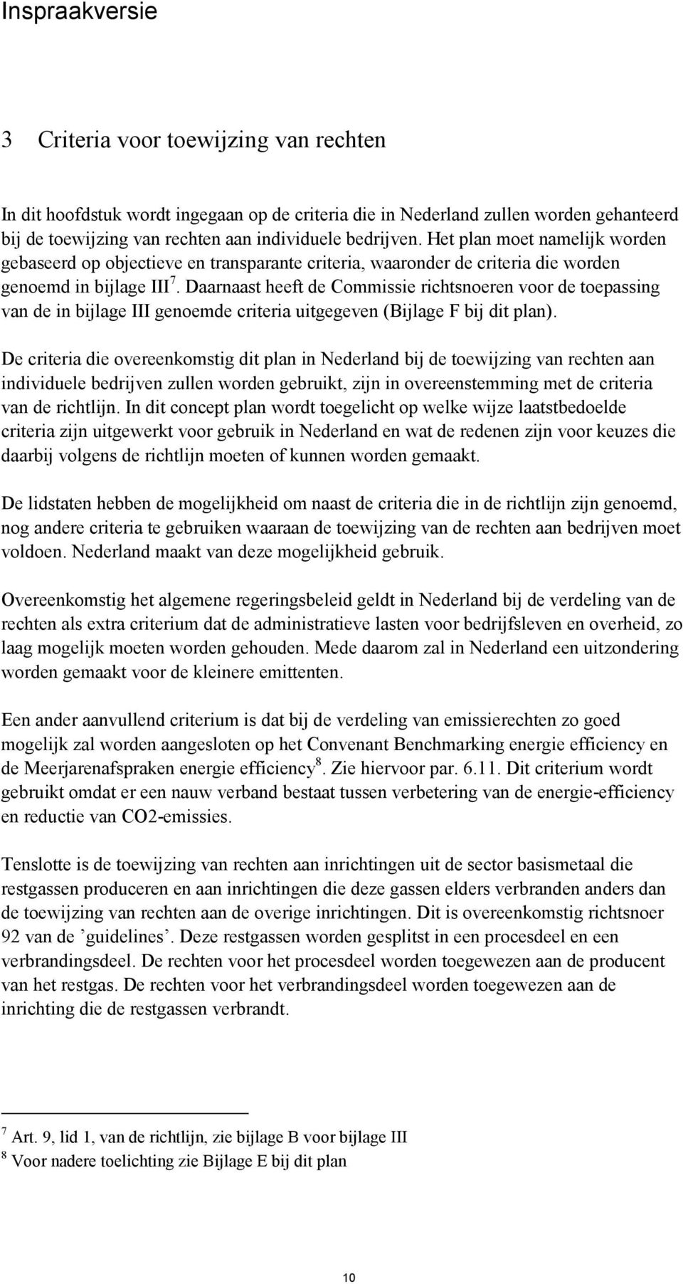 Daarnaast heeft de Commissie richtsnoeren voor de toepassing van de in bijlage III genoemde criteria uitgegeven (Bijlage F bij dit plan).