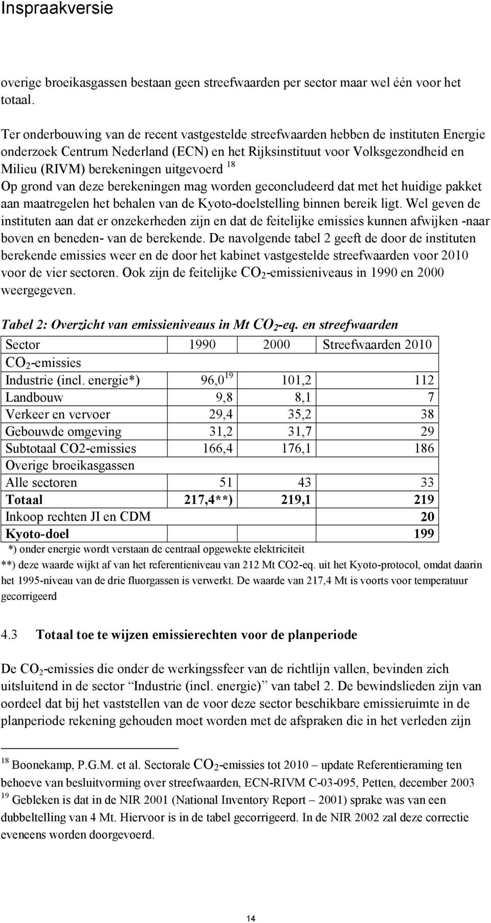 uitgevoerd 18 Op grond van deze berekeningen mag worden geconcludeerd dat met het huidige pakket aan maatregelen het behalen van de Kyoto-doelstelling binnen bereik ligt.