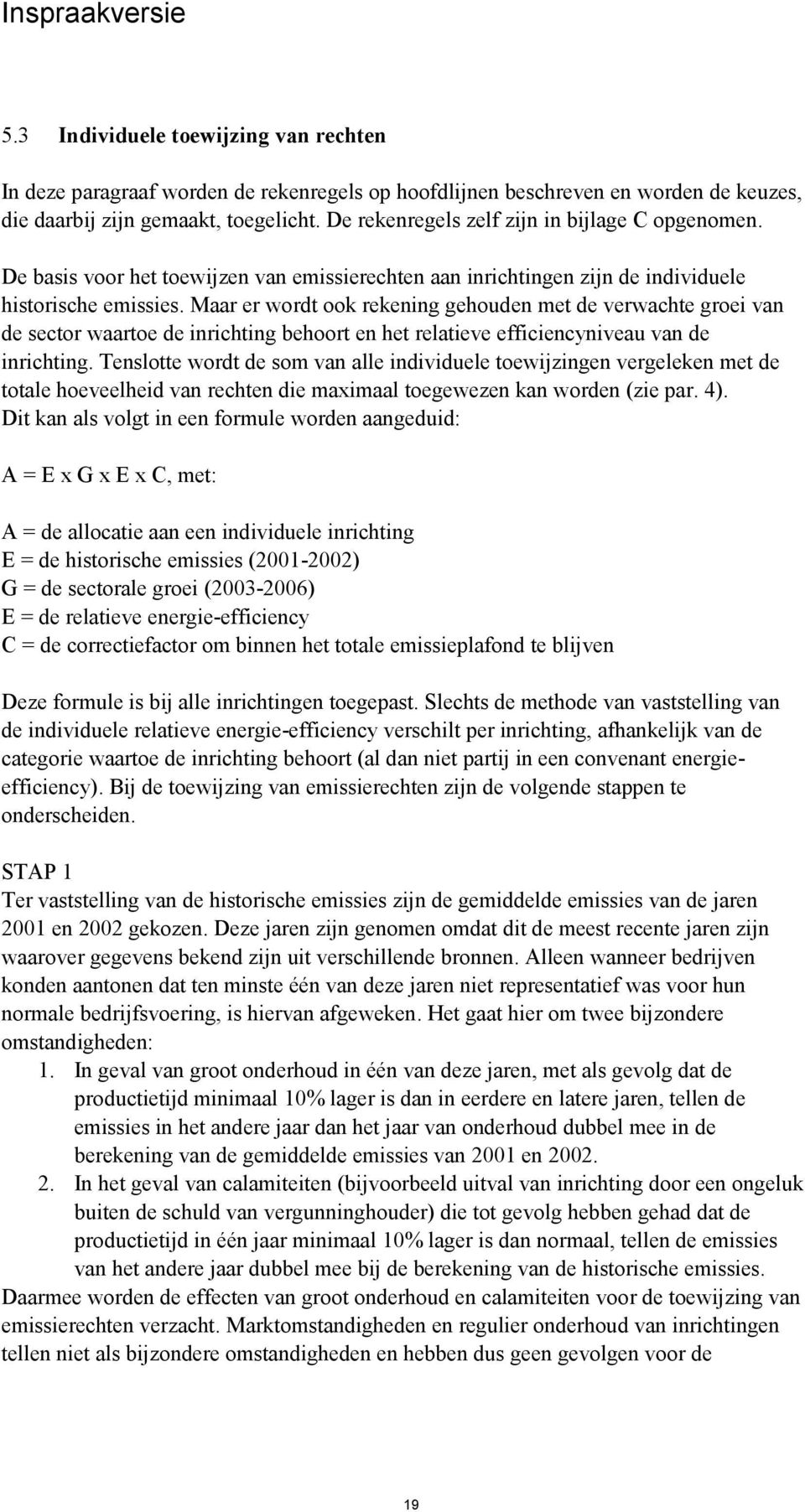 Maar er wordt ook rekening gehouden met de verwachte groei van de sector waartoe de inrichting behoort en het relatieve efficiencyniveau van de inrichting.