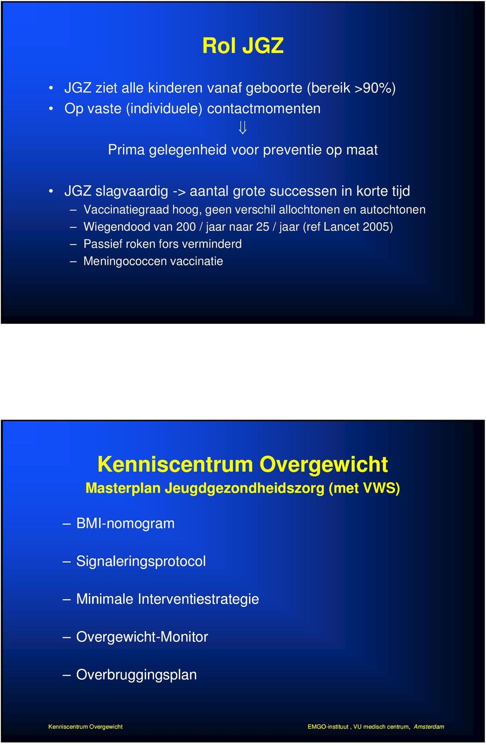 jaar (ref Lancet 2005) Passief roken fors verminderd Meningococcen vaccinatie Kenniscentrum Overgewicht Masterplan Jeugdgezondheidszorg (met VWS)
