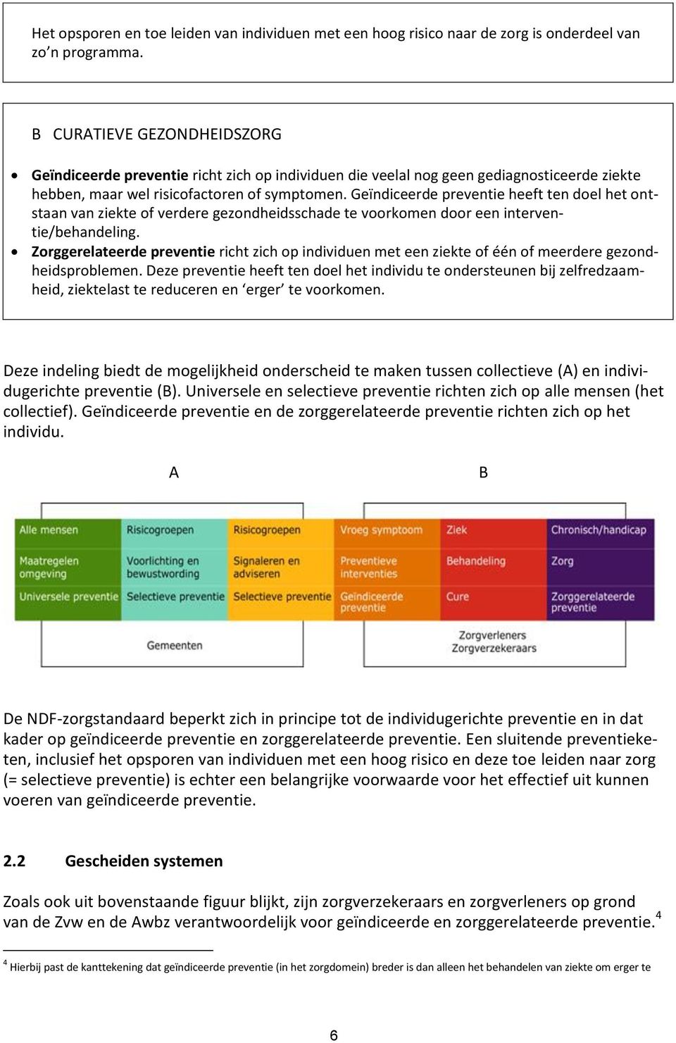 Geïndiceerde preventie heeft ten doel het ontstaan van ziekte of verdere gezondheidsschade te voorkomen door een interventie/behandeling.