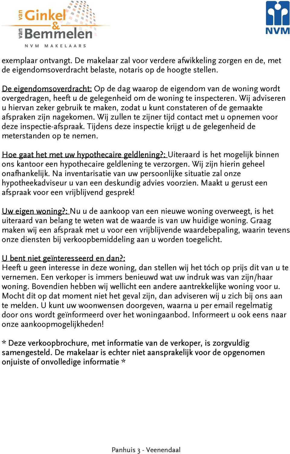 Wij adviseren u hiervan zeker gebruik te maken, zodat u kunt constateren of de gemaakte afspraken zijn nagekomen. Wij zullen te zijner tijd contact met u opnemen voor deze inspectie-afspraak.