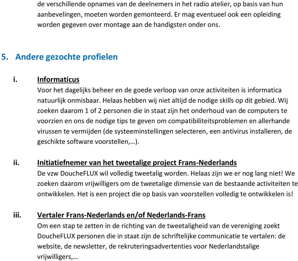 Informaticus Voor het dagelijks beheer en de goede verloop van onze activiteiten is informatica natuurlijk onmisbaar. Helaas hebben wij niet altijd de nodige skills op dit gebied.