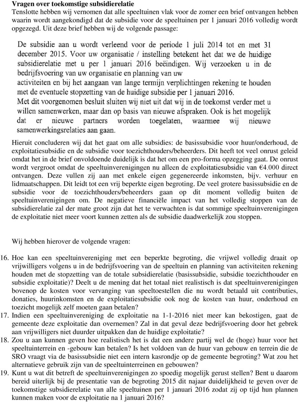 Uit deze brief hebben wij de volgende passage: Hieruit concluderen wij dat het gaat om alle subsidies: de basissubsidie voor huur/onderhoud, de exploitatiesubsidie en de subsidie voor