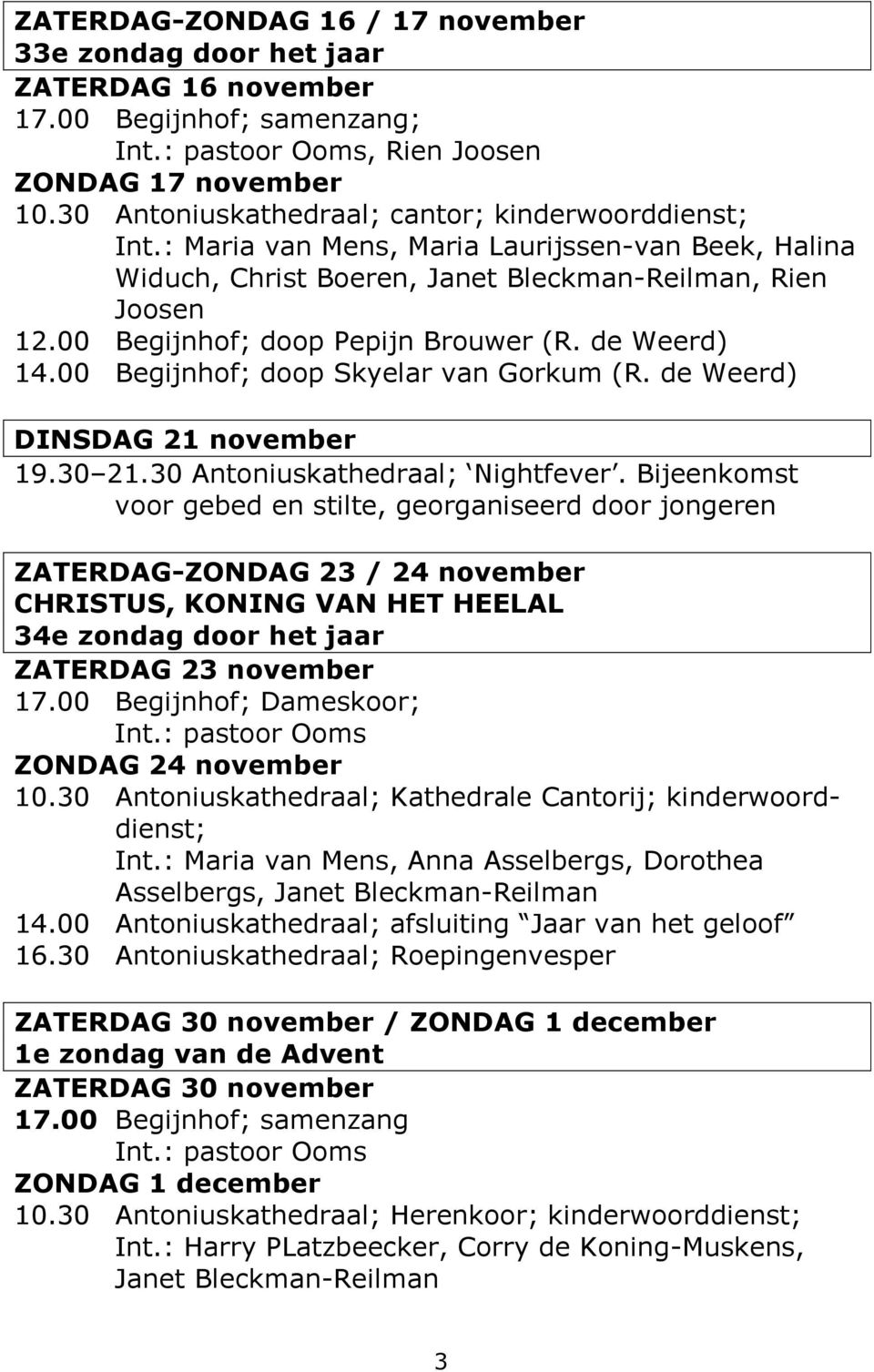 00 Begijnhof; doop Pepijn Brouwer (R. de Weerd) 14.00 Begijnhof; doop Skyelar van Gorkum (R. de Weerd) DINSDAG 21 november 19.30 21.30 Antoniuskathedraal; Nightfever.