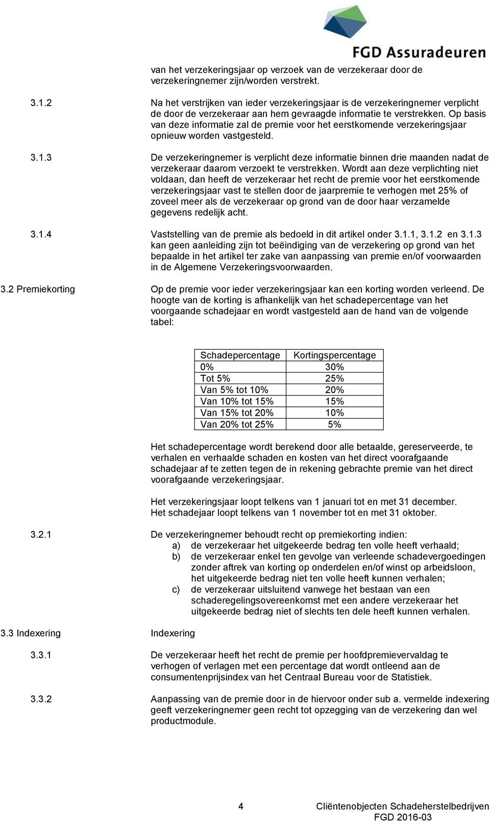 Op basis van deze informatie zal de premie voor het eerstkomende verzekeringsjaar opnieuw worden vastgesteld. 3.1.