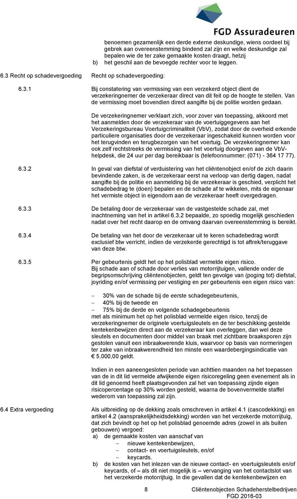 1 Bij constatering van vermissing van een verzekerd object dient de verzekeringnemer de verzekeraar direct van dit feit op de hoogte te stellen.