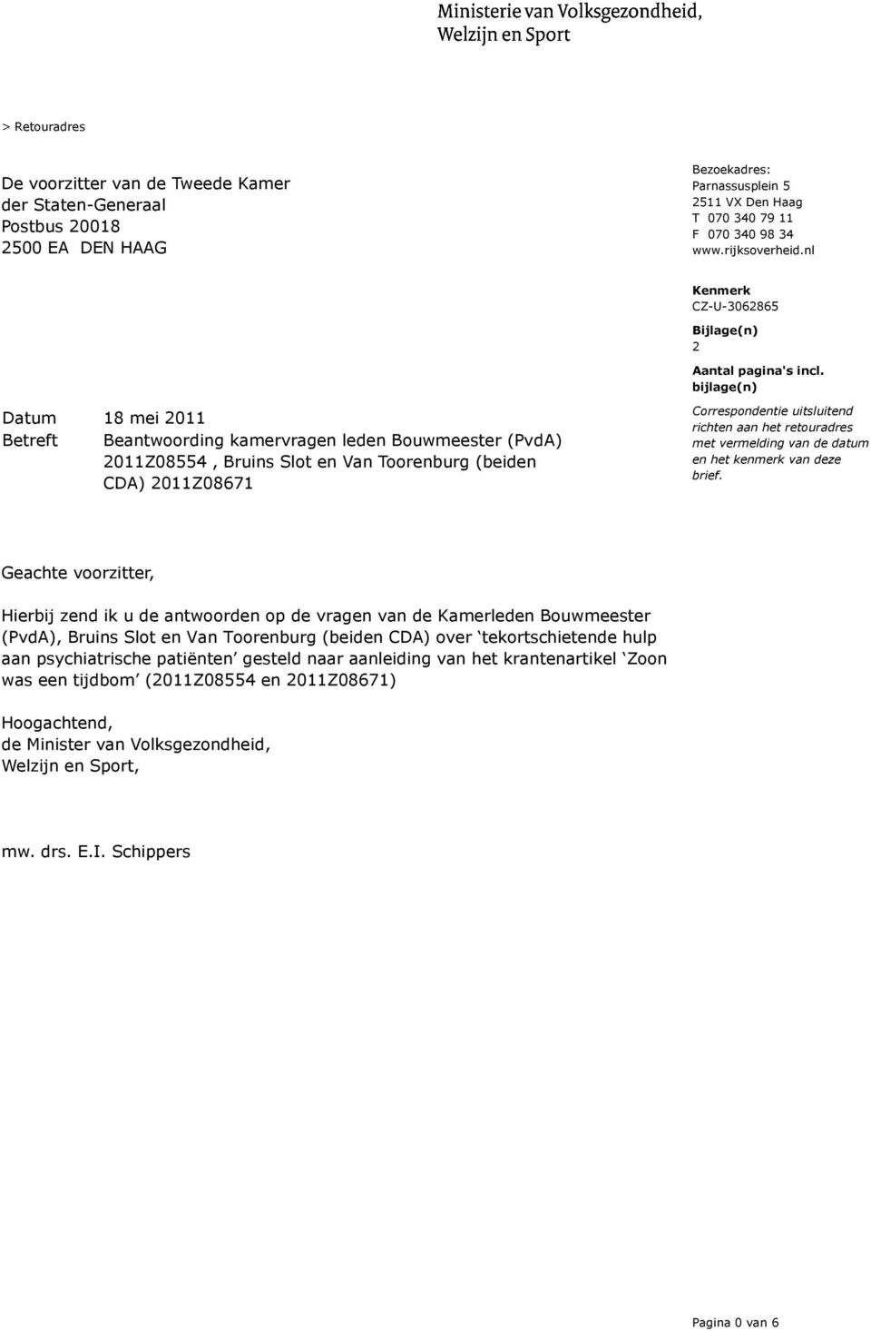 bijlage(n) Datum 18 mei 2011 Betreft Beantwoording kamervragen leden Bouwmeester (PvdA) 2011Z08554, Bruins Slot en Van Toorenburg (beiden CDA) 2011Z08671 Correspondentie uitsluitend richten aan het