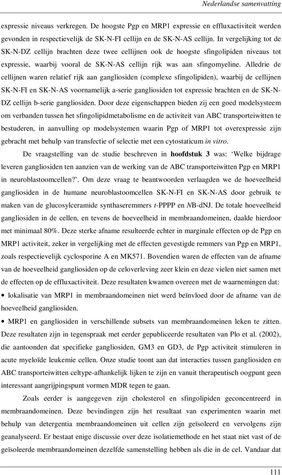 Alledrie de cellijnen waren relatief rijk aan gangliosiden (complexe sfingolipiden), waarbij de cellijnen SK-N-FI en SK-N-AS voornamelijk a-serie gangliosiden tot expressie brachten en de SK-N- DZ