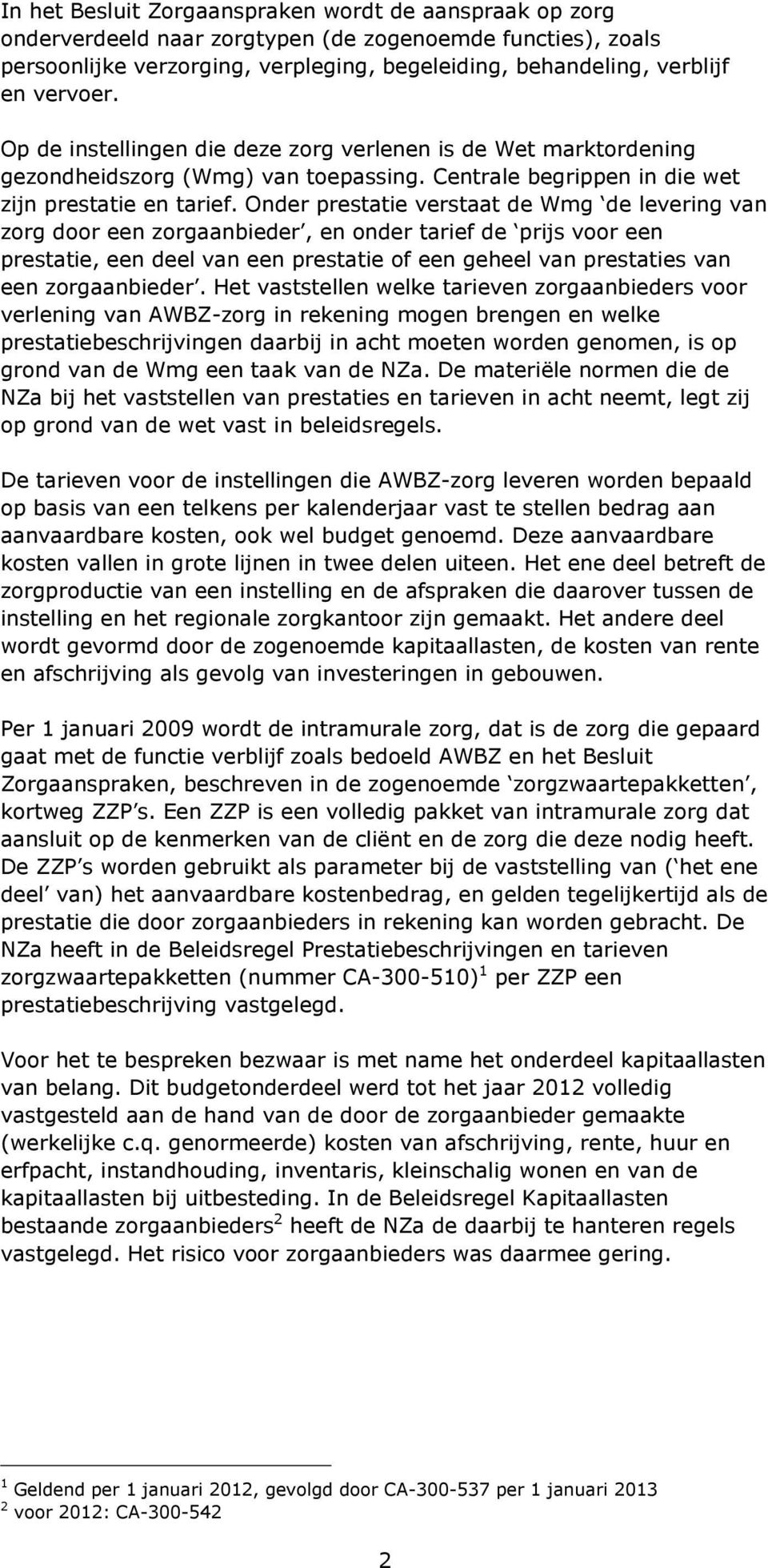 Onder prestatie verstaat de Wmg de levering van zorg door een zorgaanbieder, en onder tarief de prijs voor een prestatie, een deel van een prestatie of een geheel van prestaties van een zorgaanbieder.