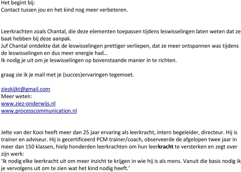 manier in te richten. graag zie ik je mail met je (succes)ervaringen tegemoet. ziezkijkt@gmail.com Meer weten: www.ziez-onderwijs.nl www.processcommunication.