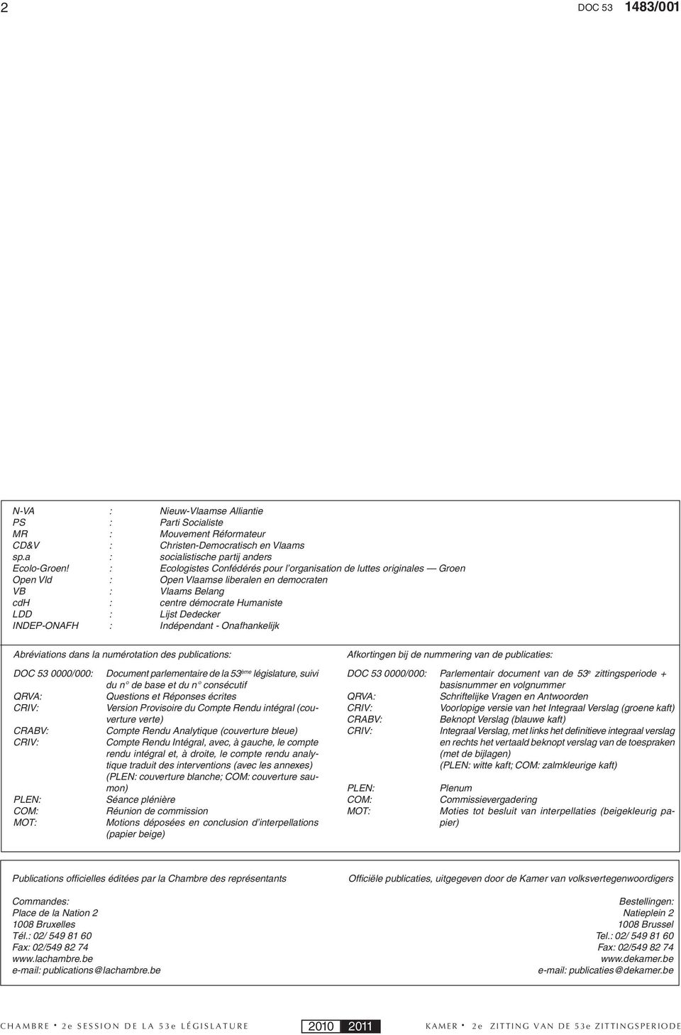 INDEP-ONAFH : Indépendant - Onafhankelijk Abréviations dans la numérotation des publications: DOC 53 0000/000: Document parlementaire de la 53 ème législature, suivi du n de base et du n consécutif