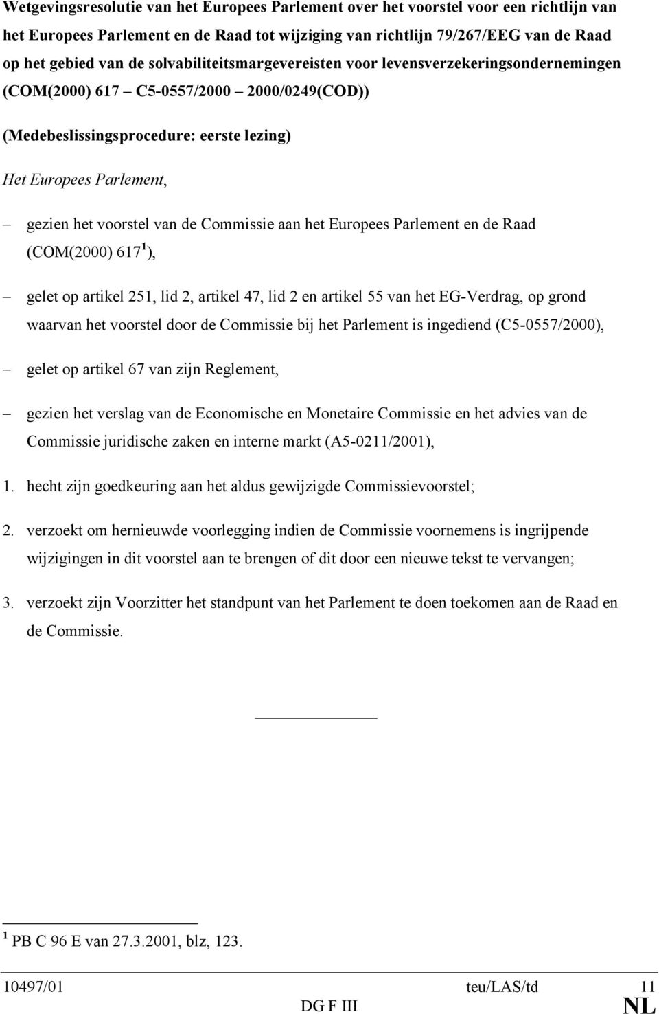 de Commissie aan het Europees Parlement en de Raad (COM(2000) 617 1 ), gelet op artikel 251, lid 2, artikel 47, lid 2 en artikel 55 van het EG-Verdrag, op grond waarvan het voorstel door de Commissie