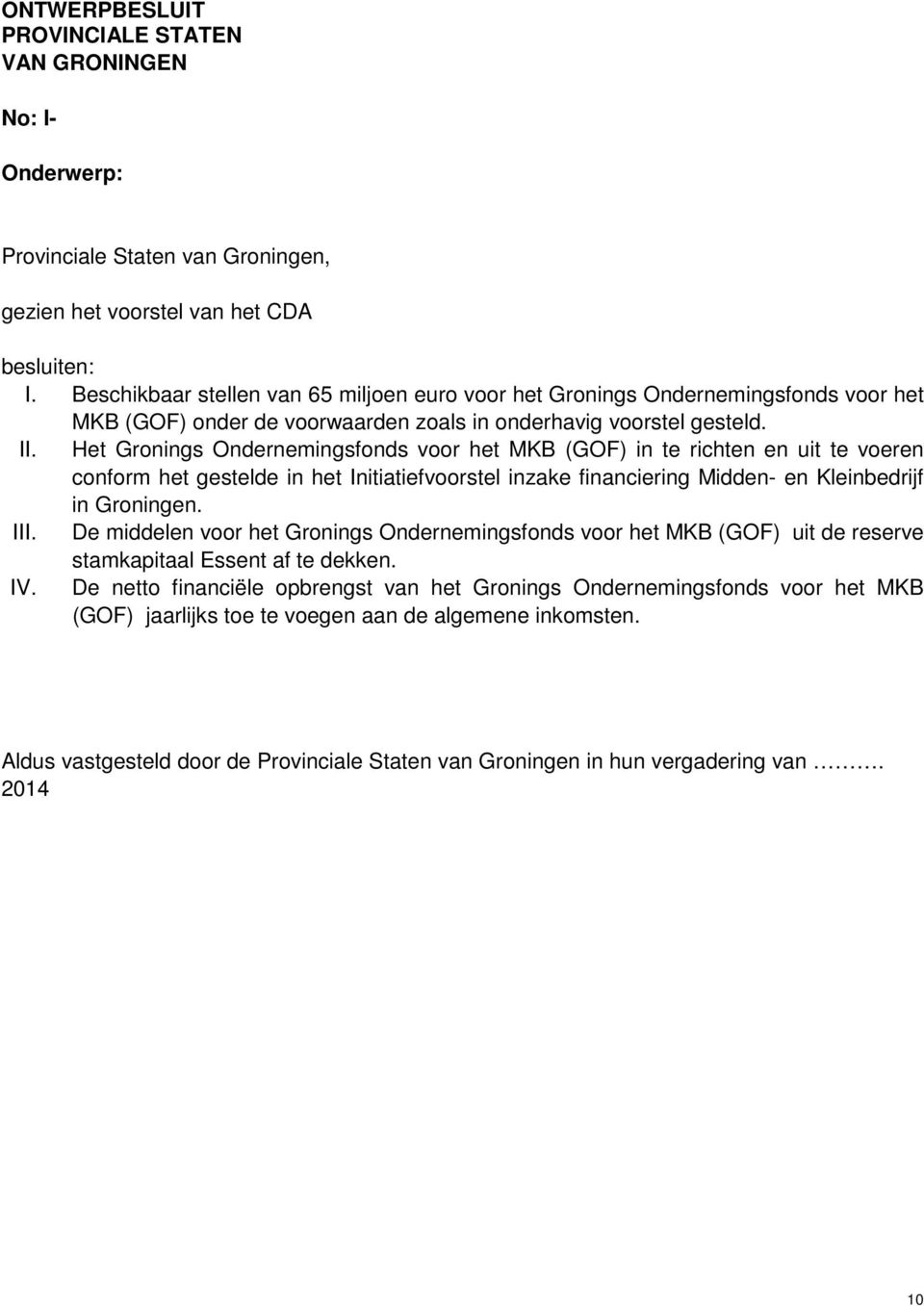 Het Gronings Ondernemingsfonds voor het MKB (GOF) in te richten en uit te voeren conform het gestelde in het Initiatiefvoorstel inzake financiering Midden- en Kleinbedrijf in Groningen. III.