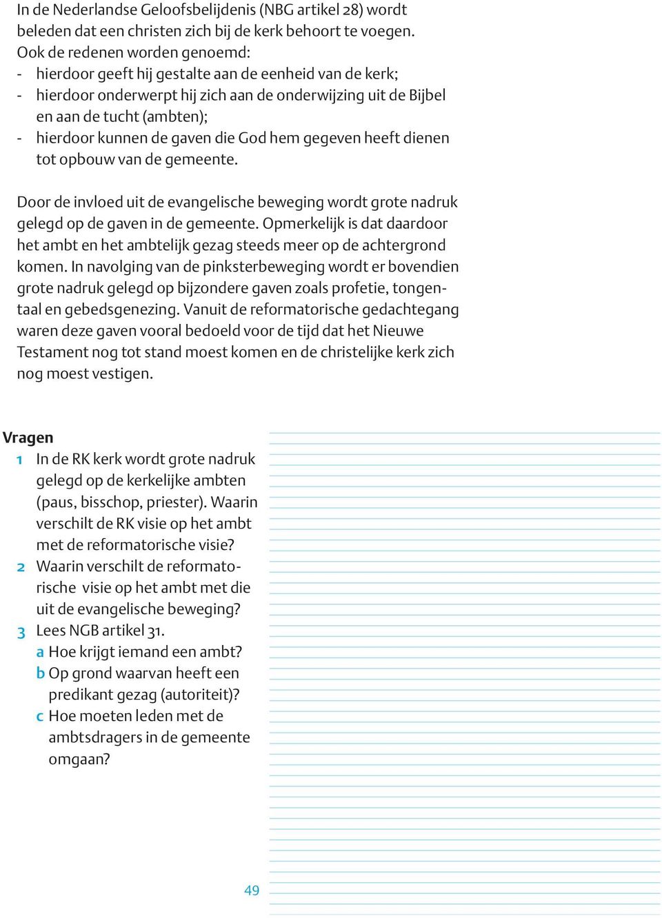 de gaven die God hem gegeven heeft dienen tot opbouw van de gemeente. Door de invloed uit de evangelische beweging wordt grote nadruk gelegd op de gaven in de gemeente.