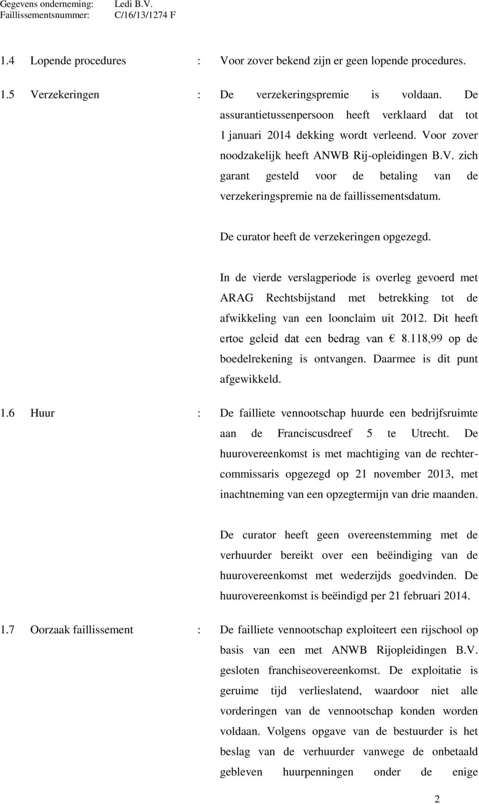 De curator heeft de verzekeringen opgezegd. In de vierde verslagperiode is overleg gevoerd met ARAG Rechtsbijstand met betrekking tot de afwikkeling van een loonclaim uit 2012.