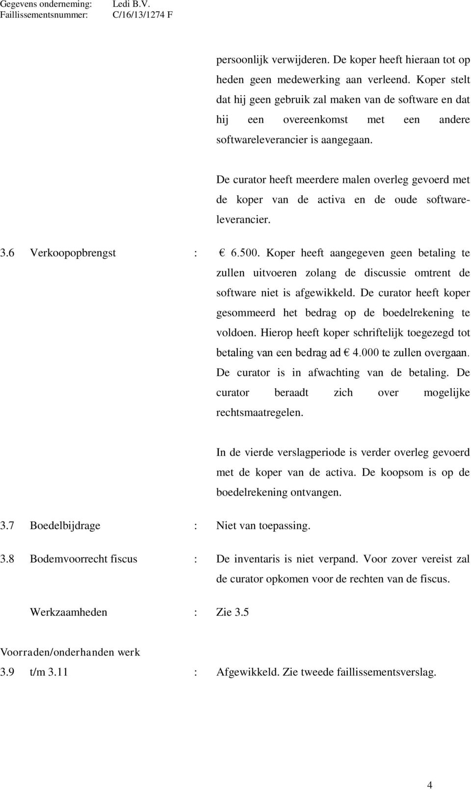 De curator heeft meerdere malen overleg gevoerd met de koper van de activa en de oude softwareleverancier. 3.6 Verkoopopbrengst : 6.500.