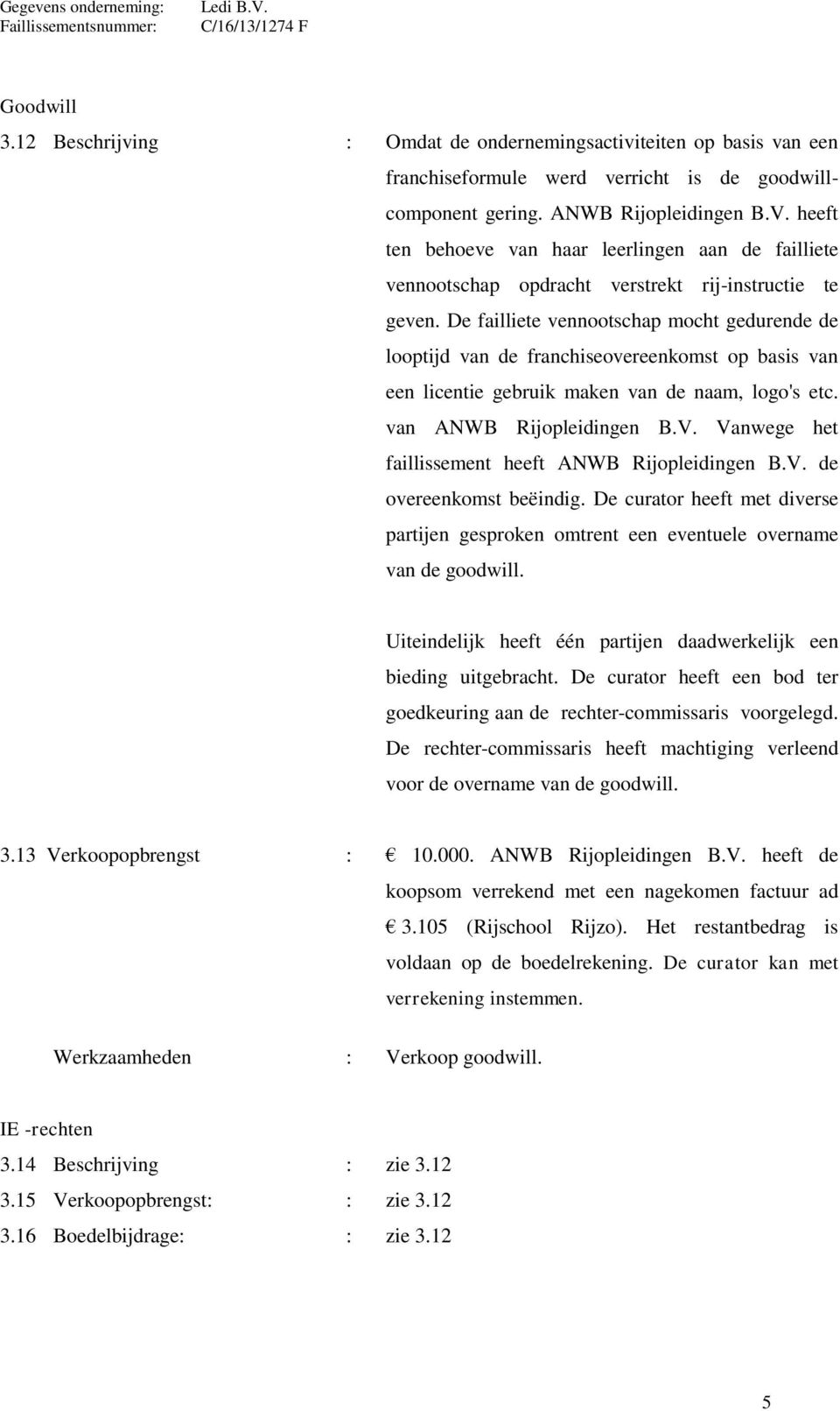 De failliete vennootschap mocht gedurende de looptijd van de franchiseovereenkomst op basis van een licentie gebruik maken van de naam, logo's etc. van ANWB Rijopleidingen B.V.