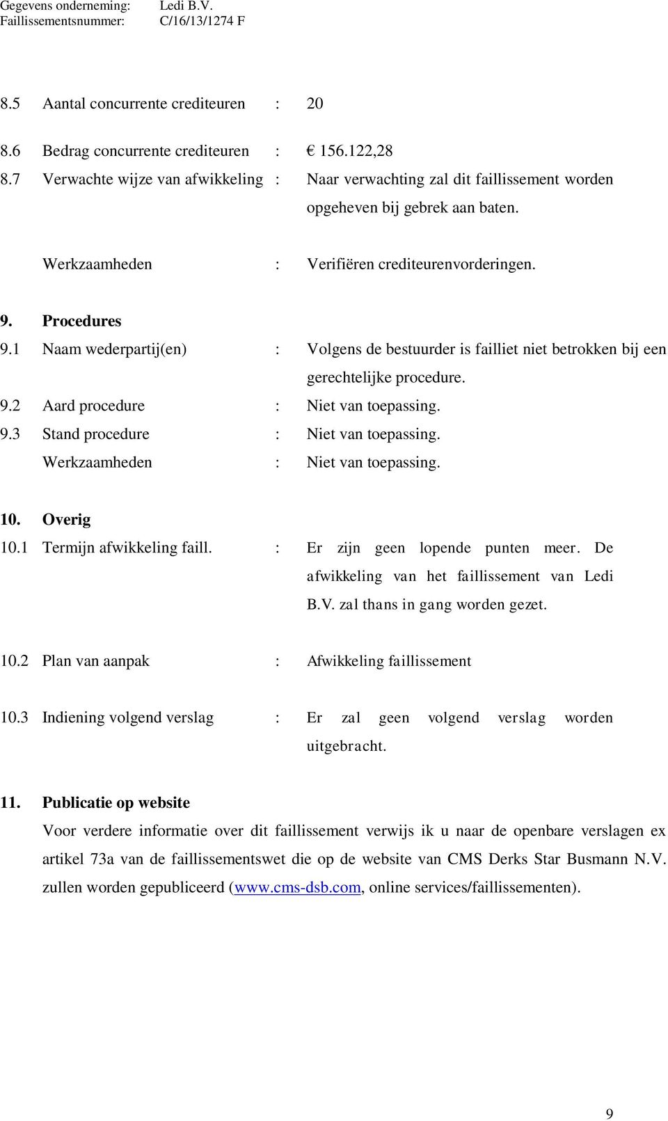 1 Naam wederpartij(en) : Volgens de bestuurder is failliet niet betrokken bij een gerechtelijke procedure. 9.2 Aard procedure : Niet van toepassing. 9.3 Stand procedure : Niet van toepassing.