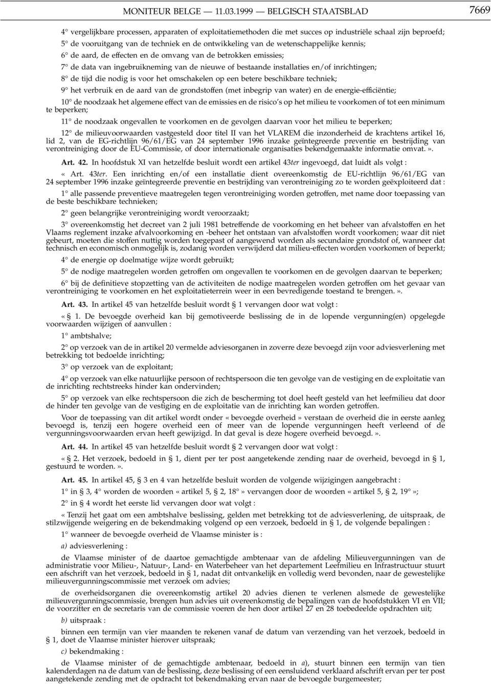 de wetenschappelijke kennis; 6 de aard, de effecten en de omvang van de betrokken emissies; 7 de data van ingebruikneming van de nieuwe of bestaande installaties en/of inrichtingen; 8 de tijd die