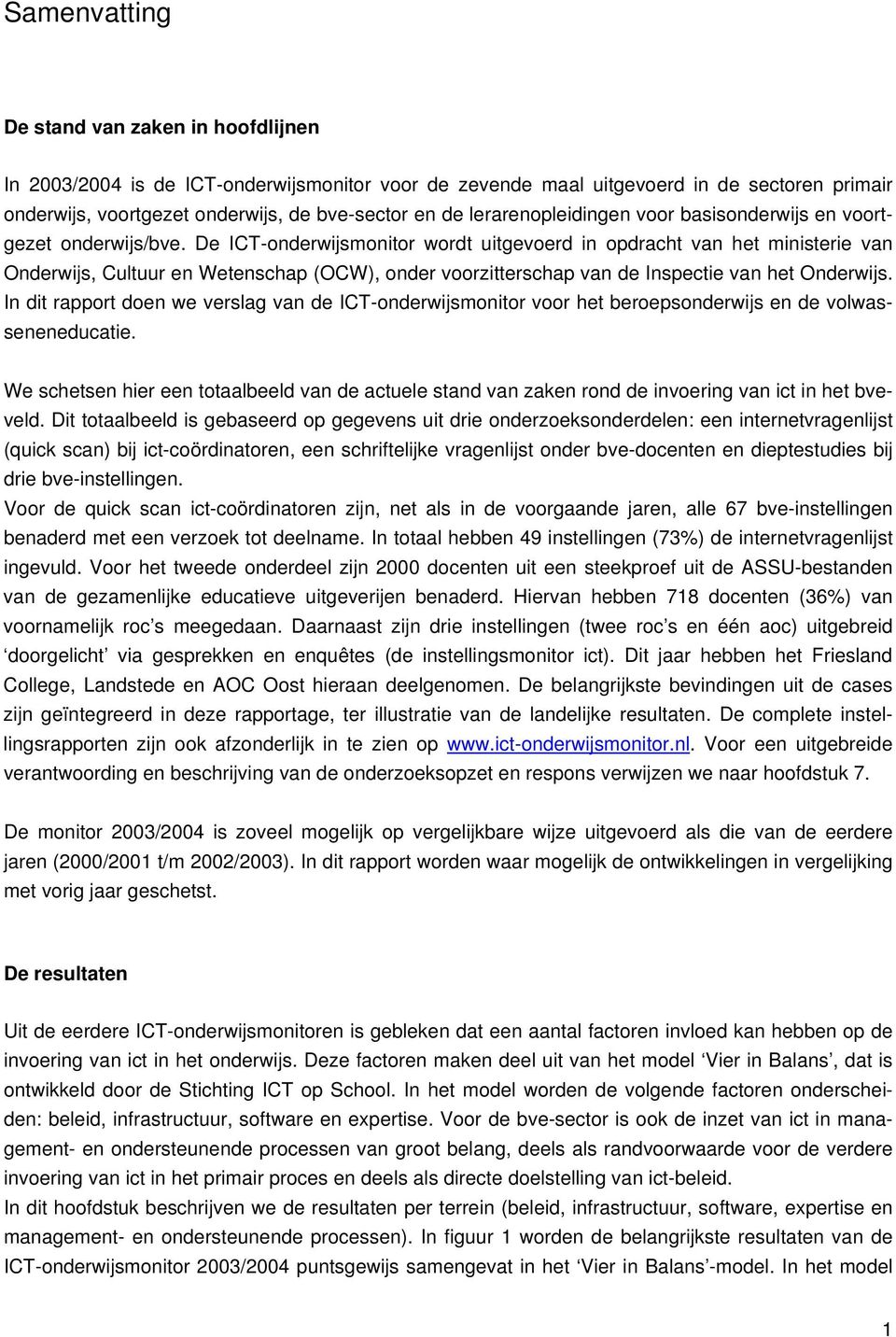 De ICT-onderwijsmonitor wordt uitgevoerd in opdracht van het ministerie van Onderwijs, Cultuur en Wetenschap (OCW), onder voorzitterschap van de Inspectie van het Onderwijs.