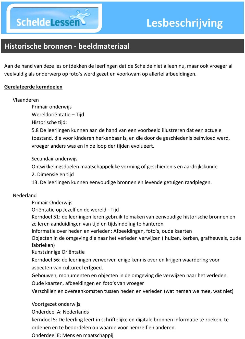 8 De leerlingen kunnen aan de hand van een vrbeeld illustreren dat een actuele testand, die vr kinderen herkenbaar is, en die dr de geschiedenis beïnvled werd, vreger anders was en in de lp der