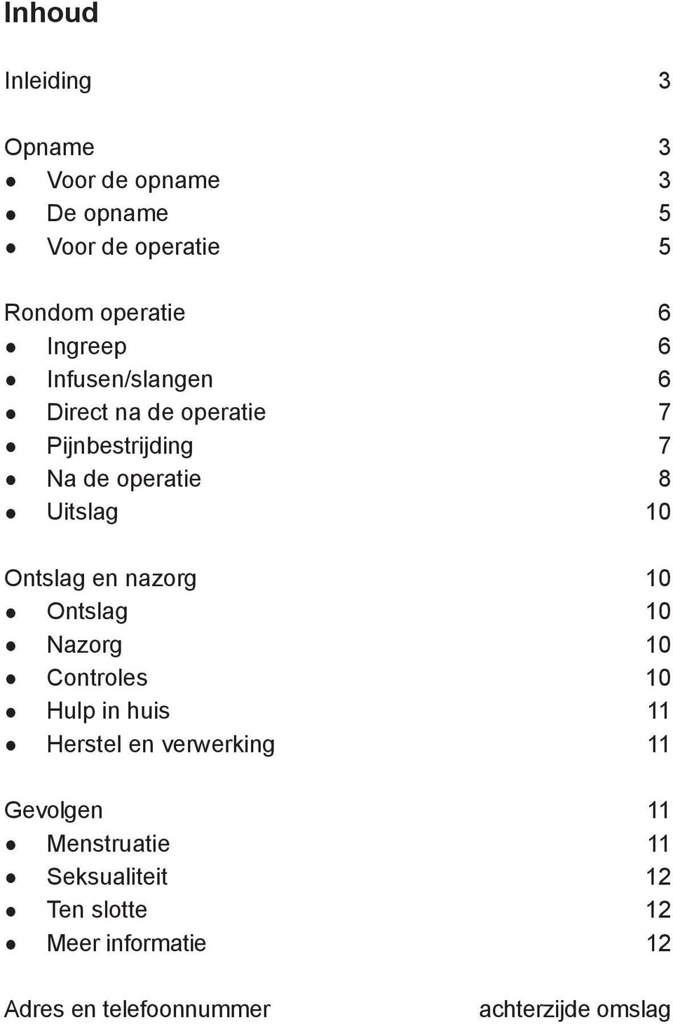 nazorg 10 Ontslag 10 Nazorg 10 Controles 10 Hulp in huis 11 Herstel en verwerking 11 Gevolgen 11