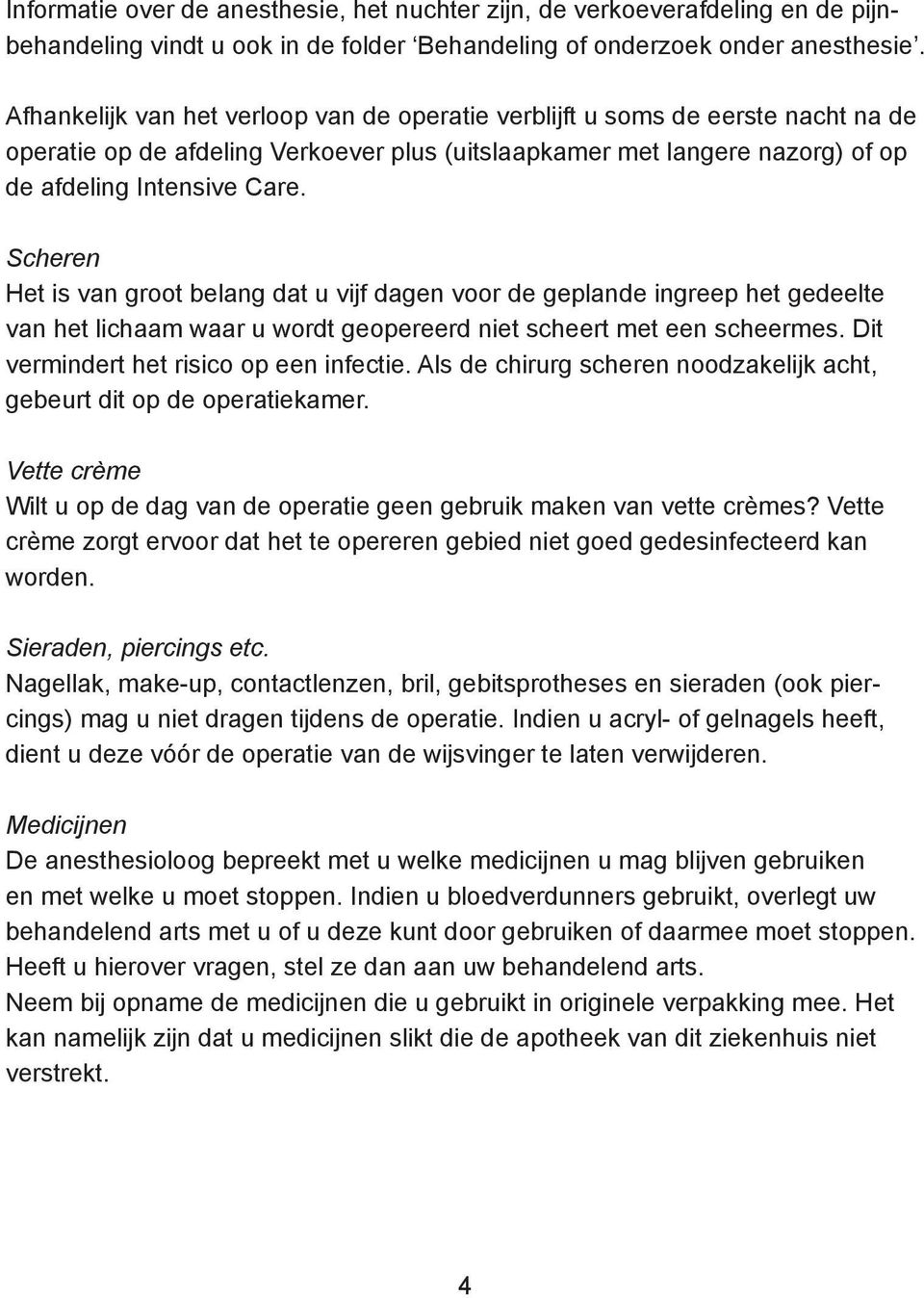 Scheren Het is van groot belang dat u vijf dagen voor de geplande ingreep het gedeelte van het lichaam waar u wordt geopereerd niet scheert met een scheermes.