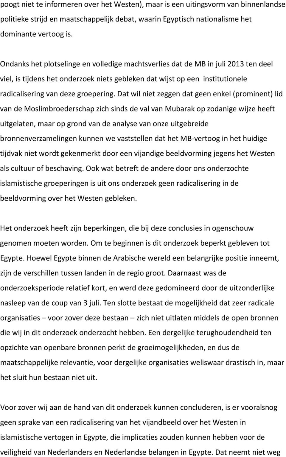 Dat wil niet zeggen dat geen enkel (prominent) lid van de Moslimbroederschap zich sinds de val van Mubarak op zodanige wijze heeft uitgelaten, maar op grond van de analyse van onze uitgebreide