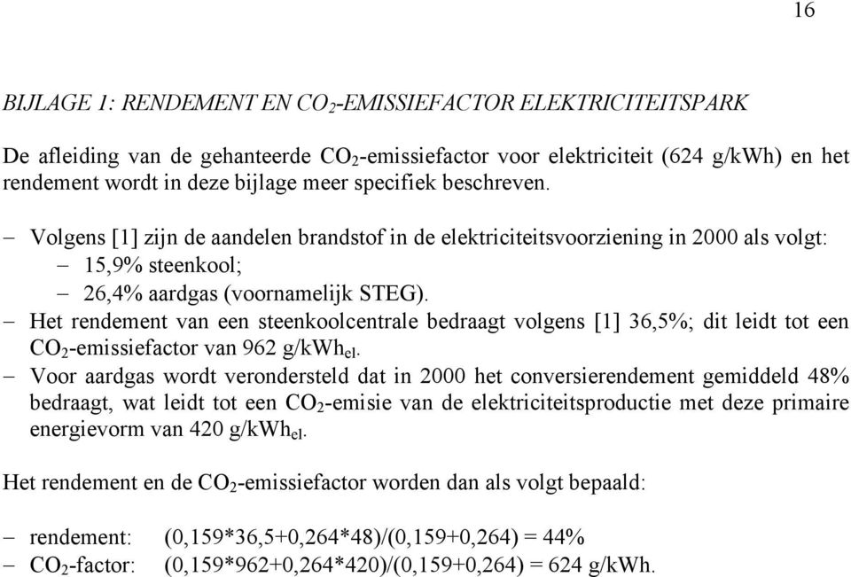 Het rendement van een steenkoolcentrale bedraagt volgens [1] 36,5%; dit leidt tot een CO 2 -emissiefactor van 962 g/kwh el.