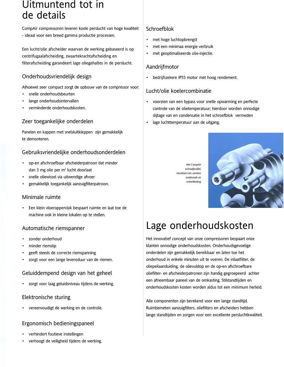 Onderhoudsvriendelijk design Alhoewel zeer compact zorgt de opbouw van de compressor voor: snelle onderhoudsbeurten lange onderhoudsintervallen verminderde onderhoudskosten.