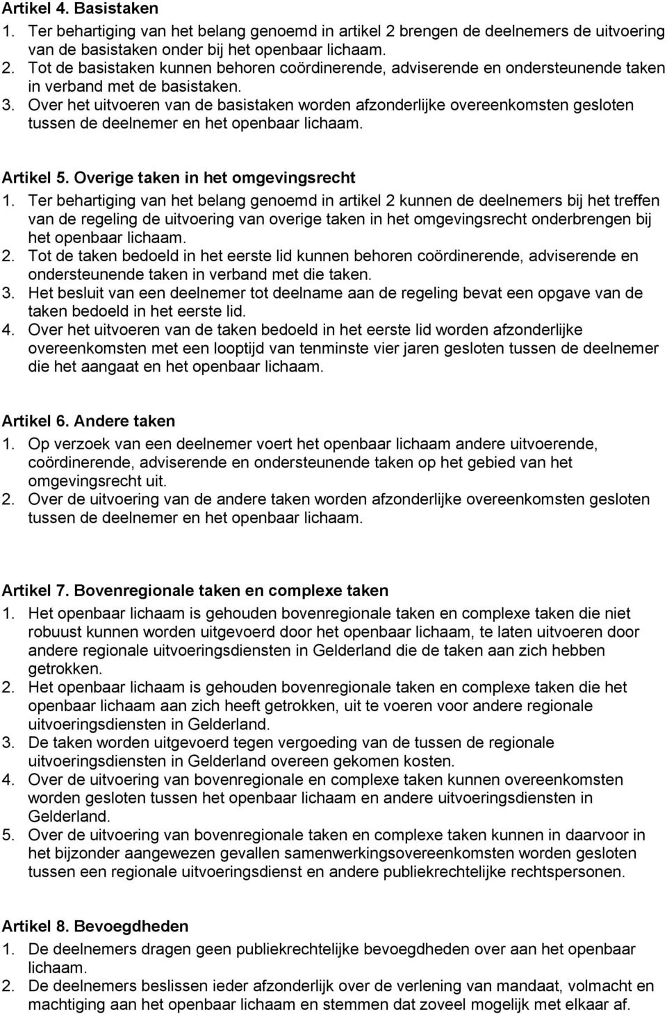 Ter behartiging van het belang genoemd in artikel 2 kunnen de deelnemers bij het treffen van de regeling de uitvoering van overige taken in het omgevingsrecht onderbrengen bij het openbaar lichaam. 2. Tot de taken bedoeld in het eerste lid kunnen behoren coördinerende, adviserende en ondersteunende taken in verband met die taken.