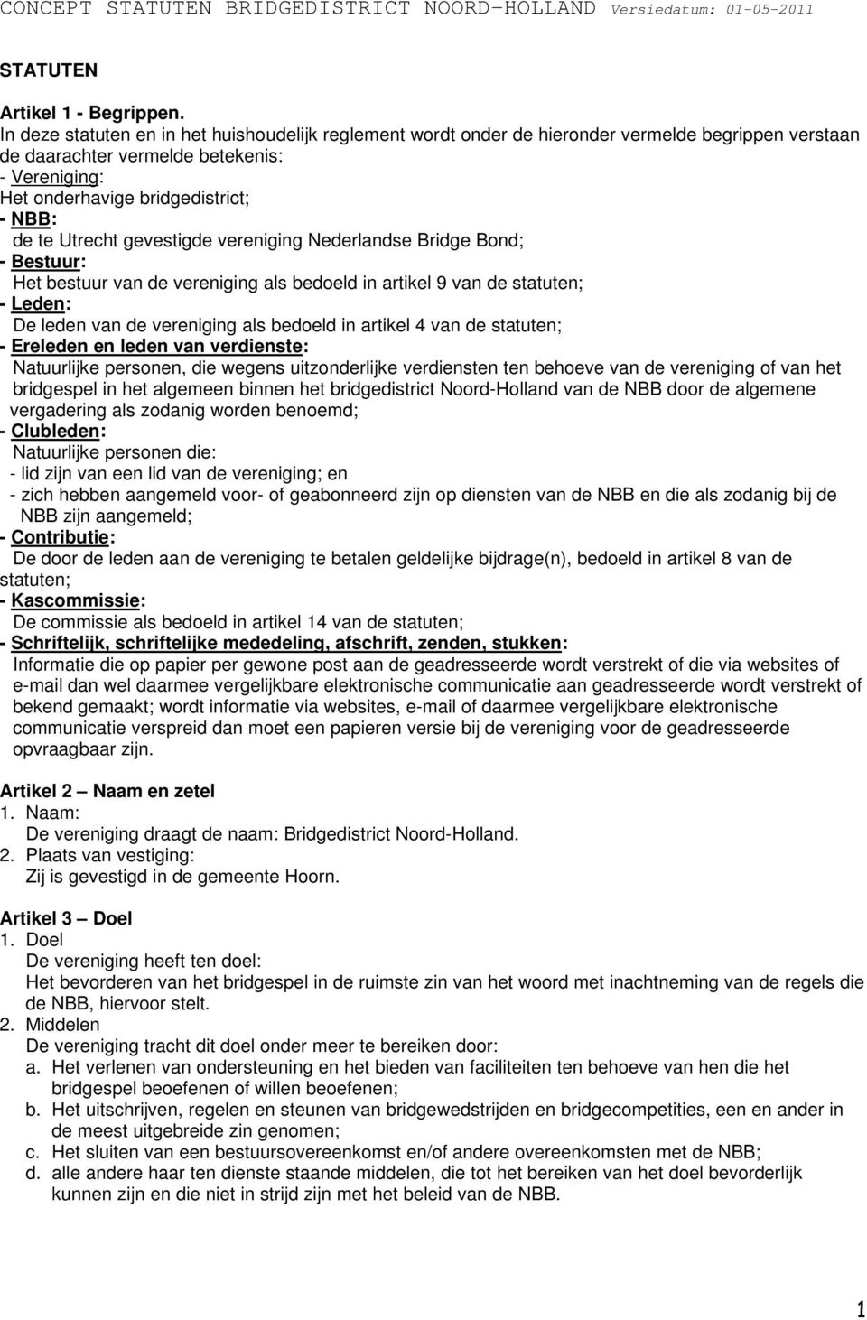 Utrecht gevestigde vereniging Nederlandse Bridge Bond; - Bestuur: Het bestuur van de vereniging als bedoeld in artikel 9 van de statuten; - Leden: De leden van de vereniging als bedoeld in artikel 4