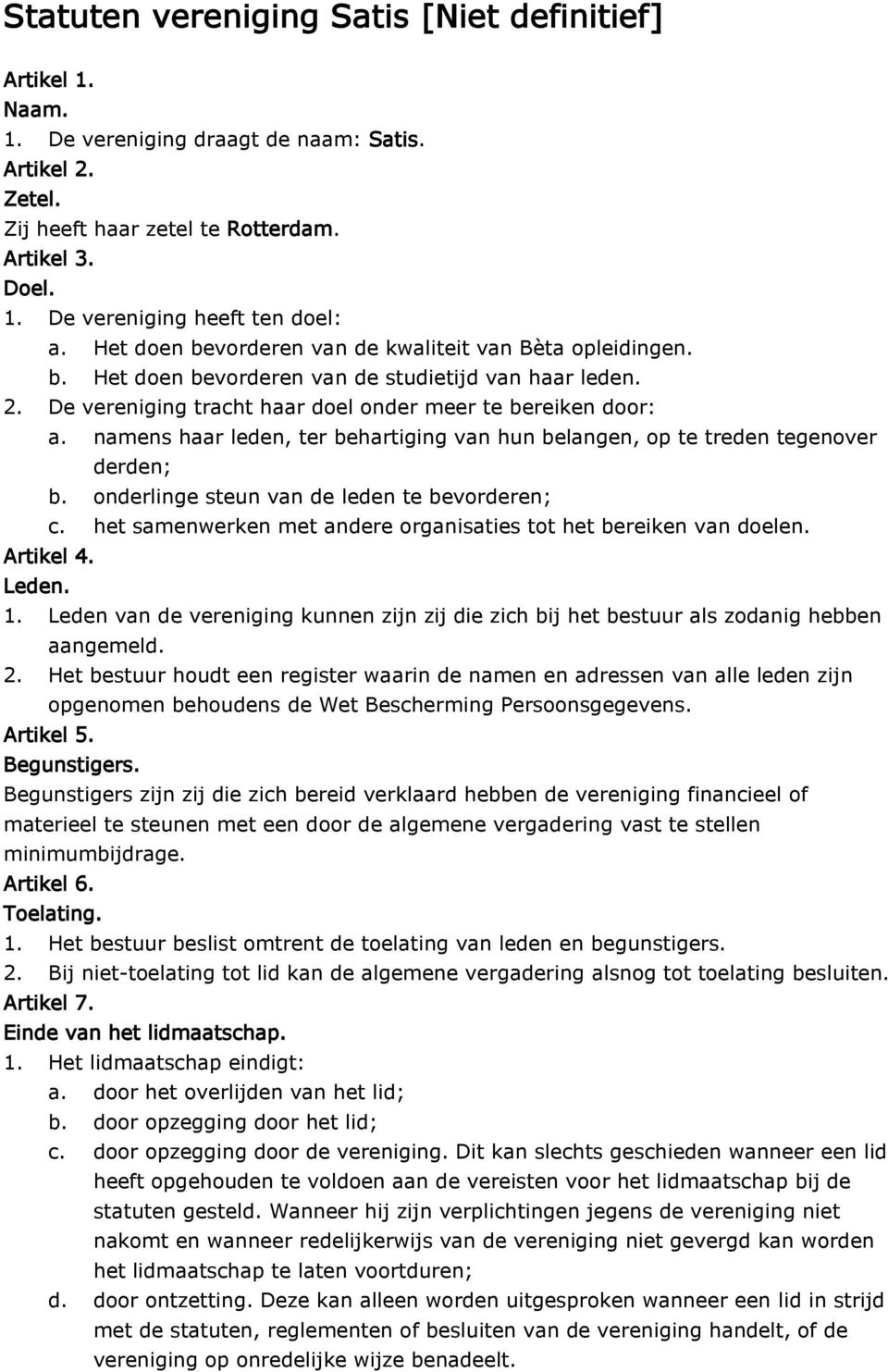 namens haar leden, ter behartiging van hun belangen, op te treden tegenover derden; b. onderlinge steun van de leden te bevorderen; c.