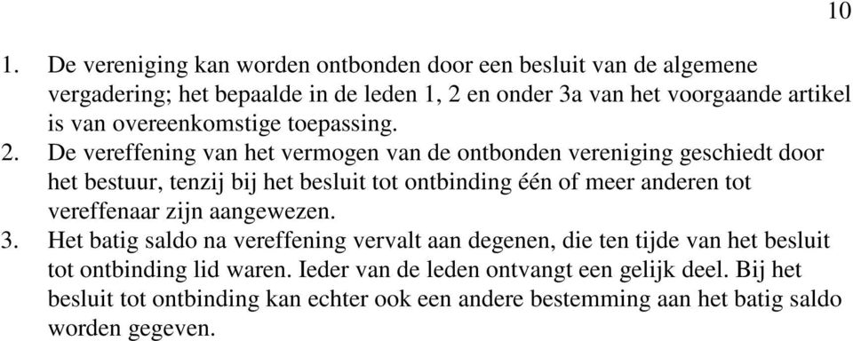 De vereffening van het vermogen van de ontbonden vereniging geschiedt door het bestuur, tenzij bij het besluit tot ontbinding één of meer anderen tot