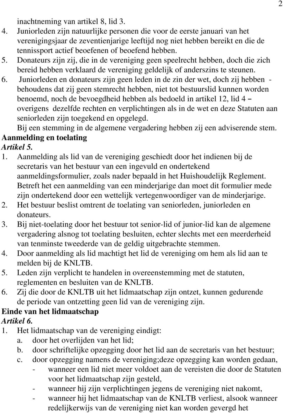 5. Donateurs zijn zij, die in de vereniging geen speelrecht hebben, doch die zich bereid hebben verklaard de vereniging geldelijk of anderszins te steunen. 6.