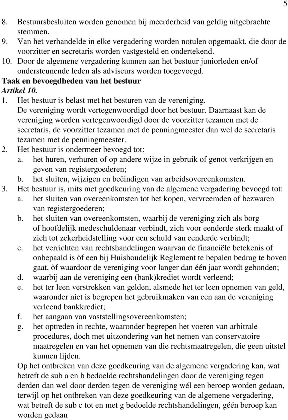 Door de algemene vergadering kunnen aan het bestuur juniorleden en/of ondersteunende leden als adviseurs worden toegevoegd. Taak en bevoegdheden van het bestuur Artikel 10