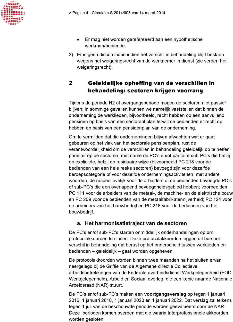 2 Geleidelijke opheffing van de verschillen in behandeling: sectoren krijgen voorrang Tijdens de periode N2 of overgangsperiode mogen de sectoren niet passief blijven; in sommige gevallen kunnen we