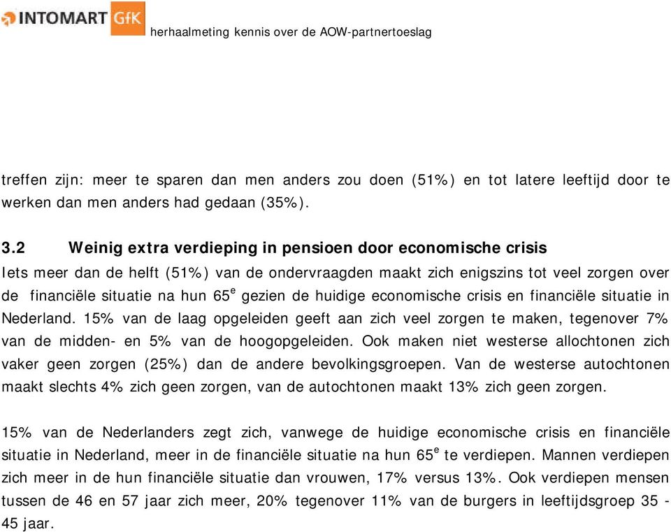 huidige economische crisis en financiële situatie in Nederland. 15% van de laag opgeleiden geeft aan zich veel zorgen te maken, tegenover 7% van de midden- en 5% van de hoogopgeleiden.