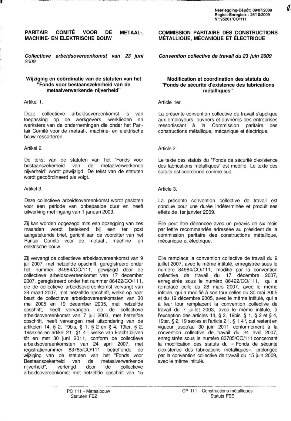 van 23 juni 2009 Convention collective de travail du 23 juin 2009 Wijziging en coôrdinatie van de statuten van het "Fonds voor bestaanszekerheid van de metaalverwerkende nijverheid" Artikel 1.