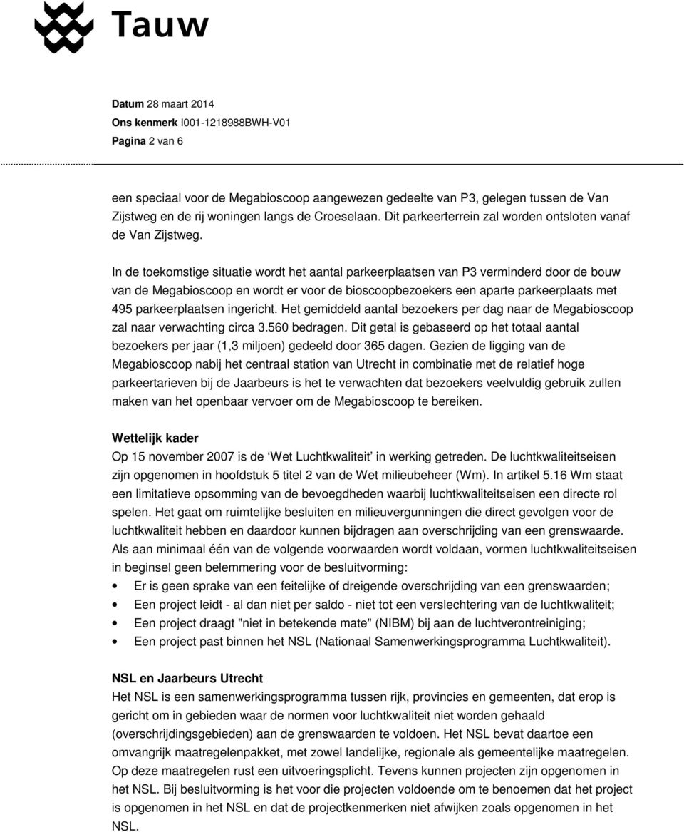 In de toekomstige situatie wordt het aantal parkeerplaatsen van P3 verminderd door de bouw van de Megabioscoop en wordt er voor de bioscoopbezoekers een aparte parkeerplaats met 495 parkeerplaatsen