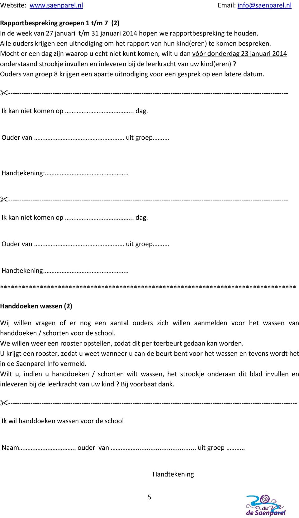 Mocht er een dag zijn waarop u echt niet kunt komen, wilt u dan vóór donderdag 23 januari 2014 onderstaand strookje invullen en inleveren bij de leerkracht van uw kind(eren)?