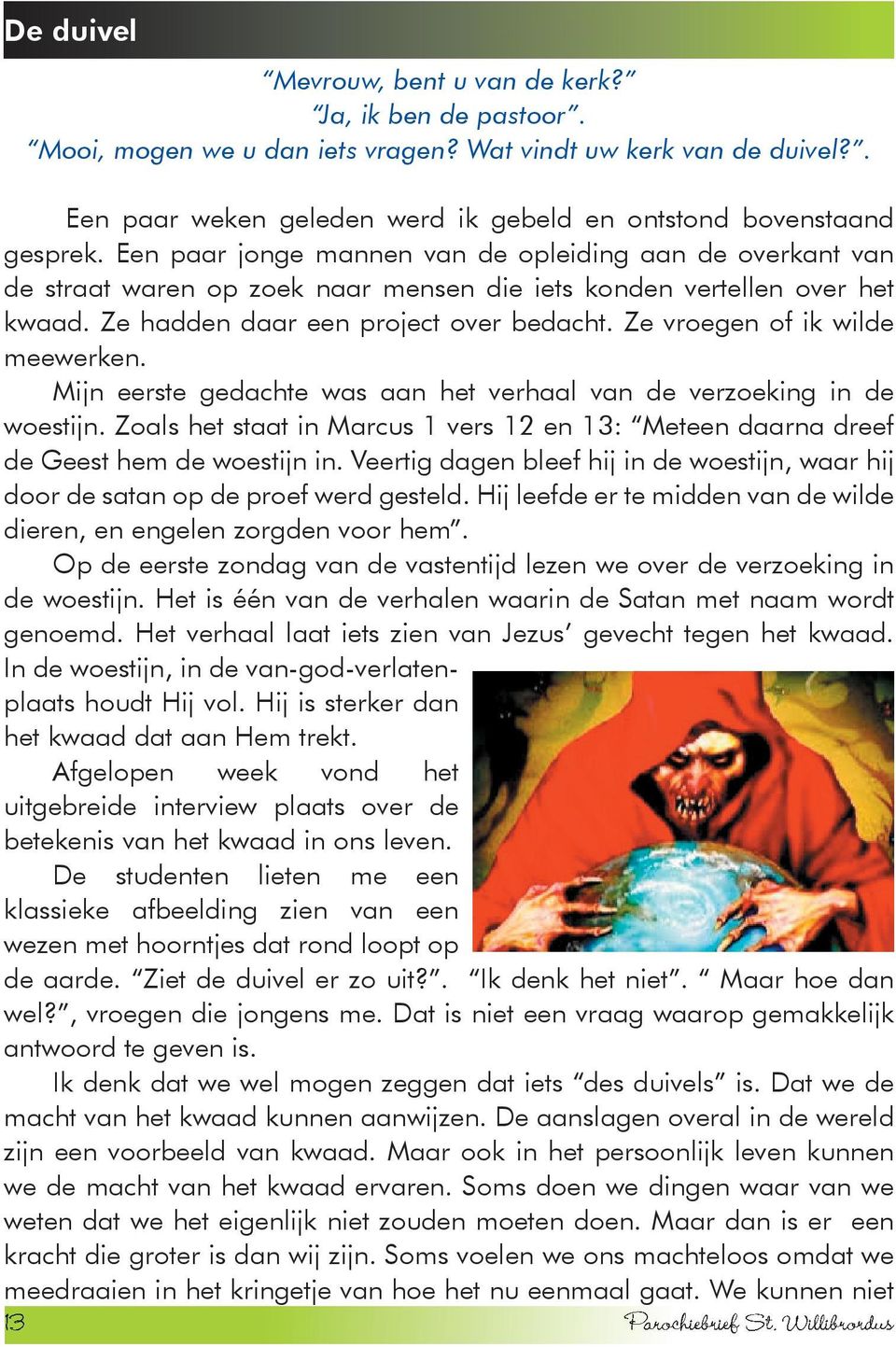 Ze vroegen of ik wilde meewerken. Mijn eerste gedachte was aan het verhaal van de verzoeking in de woestijn. Zoals het staat in Marcus 1 vers 12 en 13: Meteen daarna dreef de Geest hem de woestijn in.