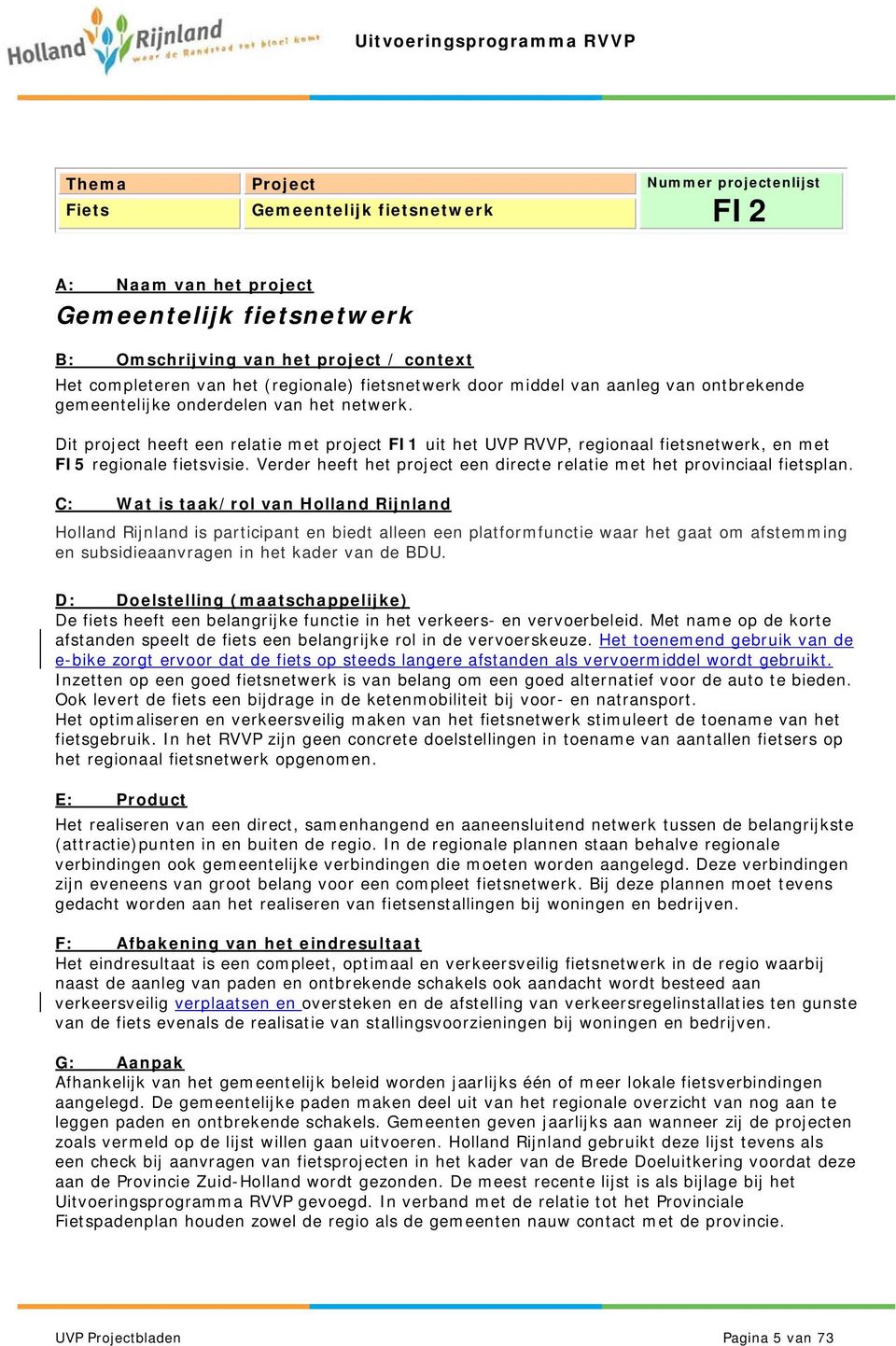 Holland Rijnland is participant en biedt alleen een platformfunctie waar het gaat om afstemming en subsidieaanvragen in het kader van de BDU.