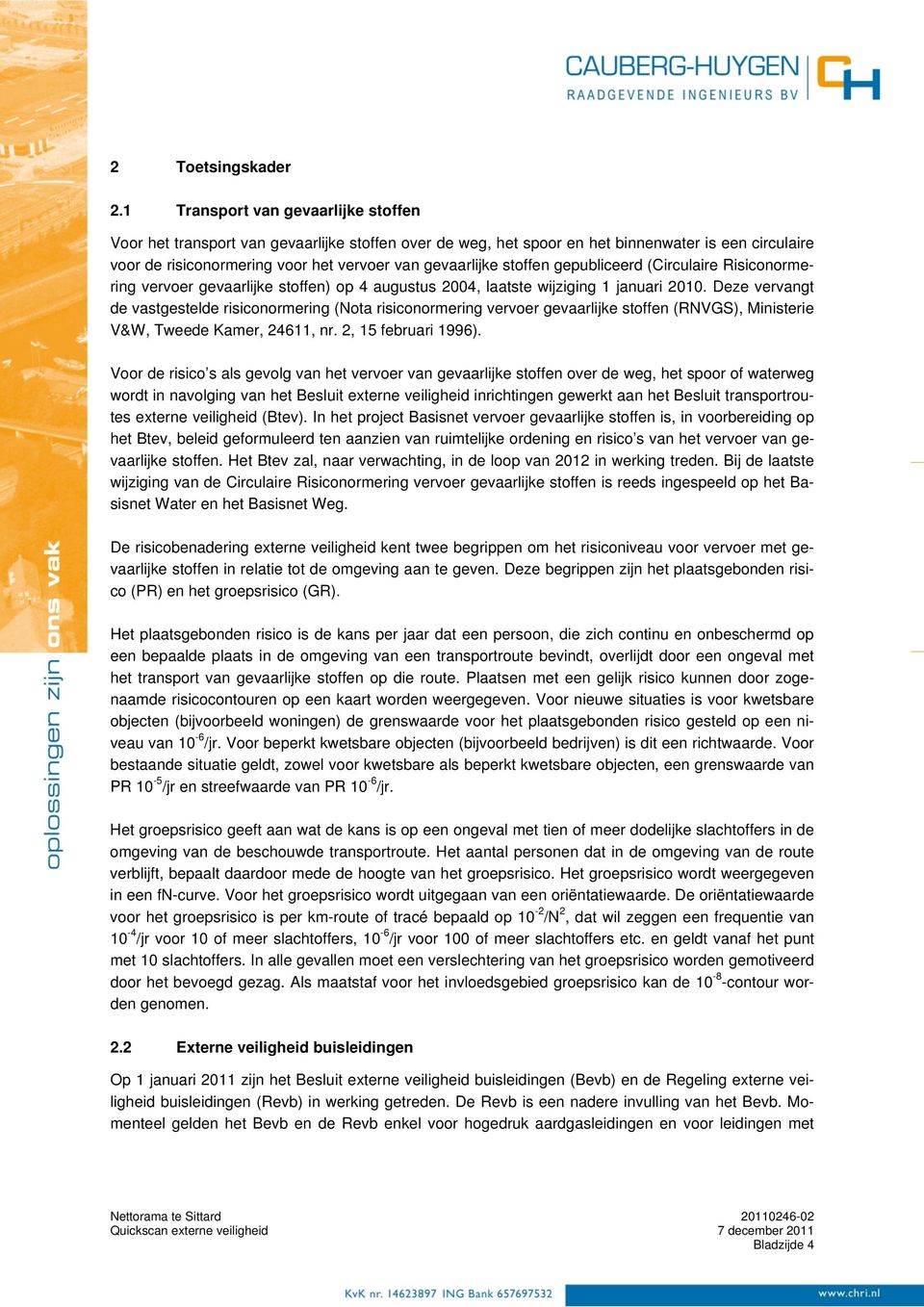 stoffen gepubliceerd (Circulaire Risiconormering vervoer gevaarlijke stoffen) op 4 augustus 2004, laatste wijziging 1 januari 2010.