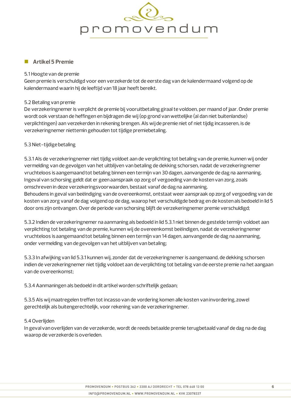 2 Betaling van premie De verzekeringnemer is verplicht de premie bij vooruitbetaling giraal te voldoen, per maand of jaar.