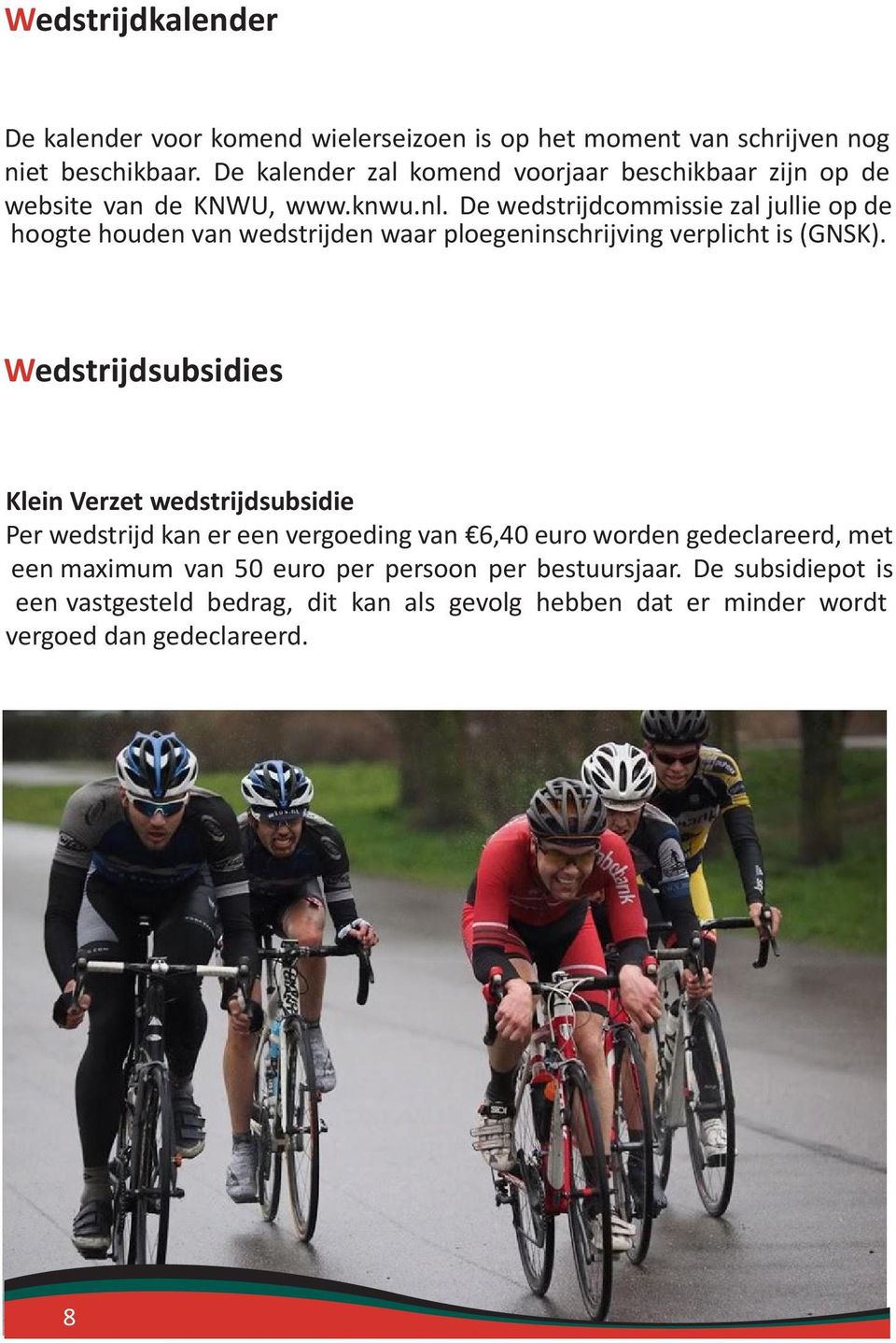 De wedstrijdcommissie zal jullie op de hoogte houden van wedstrijden waar ploegeninschrijving verplicht is (GNSK).