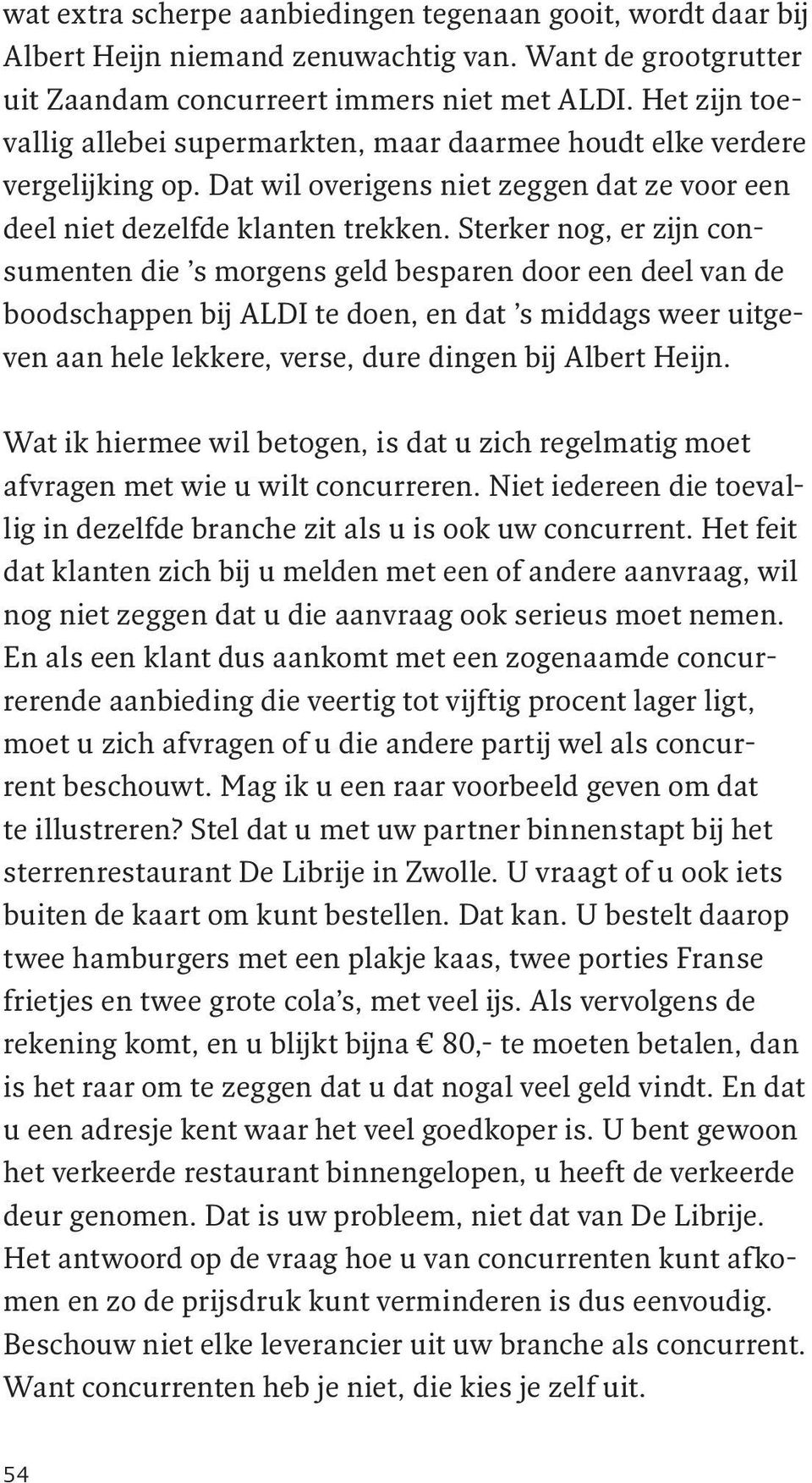 Sterker nog, er zijn consumenten die s morgens geld besparen door een deel van de boodschappen bij ALDI te doen, en dat s middags weer uitgeven aan hele lekkere, verse, dure dingen bij Albert Heijn.