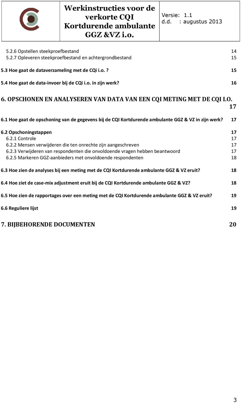 2.2 Mensen verwijderen die ten onrechte zijn aangeschreven 17 6.2.3 Verwijderen van respondenten die onvoldoende vragen hebben beantwoord 17 6.2.5 Markeren GGZ-aanbieders met onvoldoende respondenten 18 6.